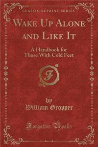 Wake Up Alone and Like It: A Handbook for Those with Cold Feet (Classic Reprint)