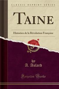Taine: Historien de la RÃ©volution FranÃ§aise (Classic Reprint)