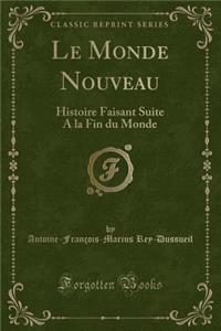 Le Monde Nouveau: Histoire Faisant Suite a la Fin Du Monde (Classic Reprint)