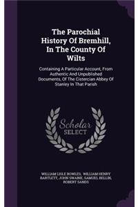 The Parochial History Of Bremhill, In The County Of Wilts