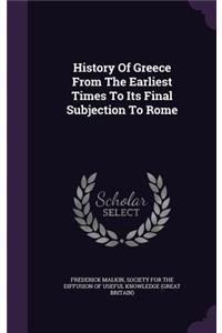 History Of Greece From The Earliest Times To Its Final Subjection To Rome