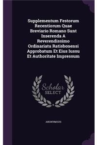 Supplementum Festorum Recentiorum Quae Breviario Romano Sunt Inserenda A Reverendissimo Ordinariatu Ratisbonensi Approbatum Et Eius Iussu Et Authoritate Impressum