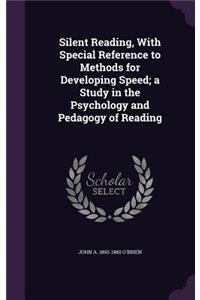 Silent Reading, With Special Reference to Methods for Developing Speed; a Study in the Psychology and Pedagogy of Reading