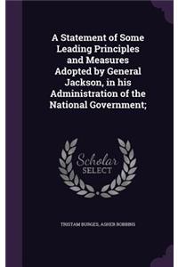 A Statement of Some Leading Principles and Measures Adopted by General Jackson, in his Administration of the National Government;