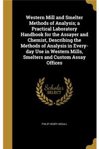 Western Mill and Smelter Methods of Analysis; a Practical Laboratory Handbook for the Assayer and Chemist, Describing the Methods of Analysis in Every-day Use in Western Mills, Smelters and Custom Assay Offices