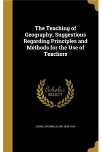 The Teaching of Geography, Suggestions Regarding Principles and Methods for the Use of Teachers