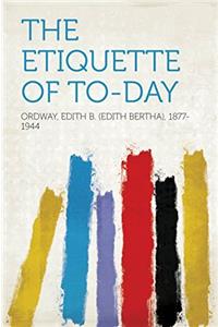 THE ETIQUETTE OF TO-DAY