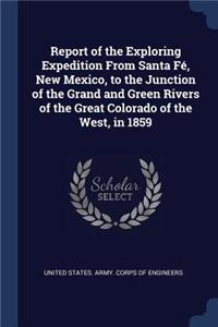 Report of the Exploring Expedition From Santa Fé, New Mexico, to the Junction of the Grand and Green Rivers of the Great Colorado of the West, in 1859