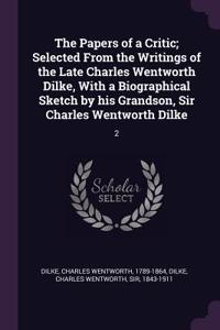 Papers of a Critic; Selected From the Writings of the Late Charles Wentworth Dilke, With a Biographical Sketch by his Grandson, Sir Charles Wentworth Dilke
