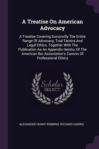 A Treatise On American Advocacy