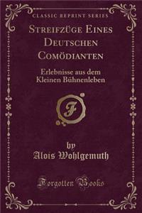 StreifzÃ¼ge Eines Deutschen ComÃ¶dianten: Erlebnisse Aus Dem Kleinen BÃ¼hnenleben (Classic Reprint)