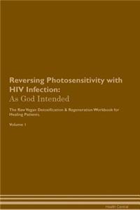 Reversing Photosensitivity with HIV Infection: As God Intended the Raw Vegan Plant-Based Detoxification & Regeneration Workbook for Healing Patients. Volume 1