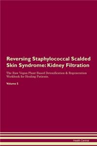 Reversing Staphylococcal Scalded Skin Syndrome: Kidney Filtration The Raw Vegan Plant-Based Detoxification & Regeneration Workbook for Healing Patients. Volume 5