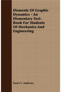 Elements of Graphic Dynamics - An Elementary Text-Book for Students of Mechanics and Engineering