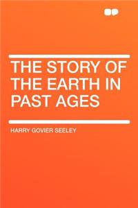 The Story of the Earth in Past Ages