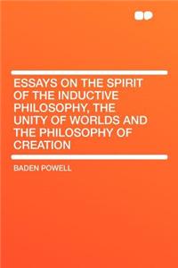Essays on the Spirit of the Inductive Philosophy, the Unity of Worlds and the Philosophy of Creation