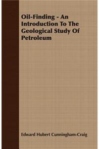 Oil-Finding - An Introduction to the Geological Study of Petroleum