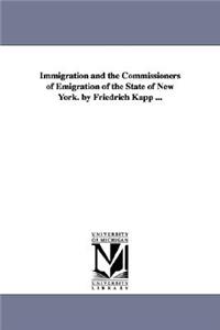 Immigration and the Commissioners of Emigration of the State of New York. by Friedrich Kapp ...