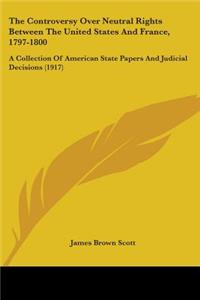 Controversy Over Neutral Rights Between The United States And France, 1797-1800