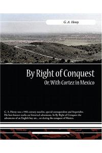 By Right of Conquest Or, with Cortez in Mexico