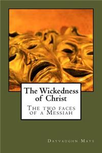 The Wickedness of Christ: The Two Faces of the Messiah
