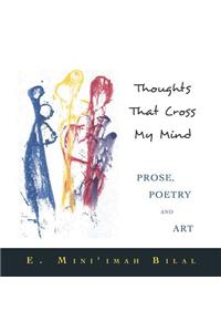 Thoughts That Cross My Mind Prose, Poetry and Art