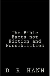 Bible Facts not Fiction and Possibilities