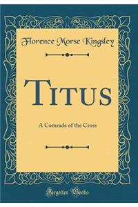 Titus: A Comrade of the Cross (Classic Reprint)