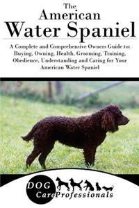 The American Water Spaniel: A Complete and Comprehensive Owners Guide To: Buying, Owning, Health, Grooming, Training, Obedience, Understanding and Caring for Your American Water Spaniel