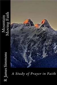 Mountain Moving Faith: A Study of Prayer in Faith