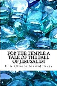 For the Temple a Tale of the Fall of Jerusalem: A Tale of the Fall of Jerusalem