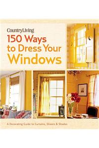 Country Living 150 Ways to Dress Your Windows