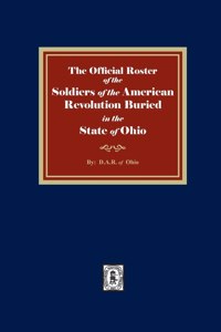 Official Roster of the Soldiers of the American Revolution Buried in the State of Ohio