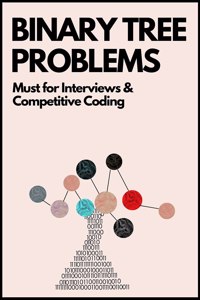 Binary Tree Problems: Must for Interviews and Competitive Coding