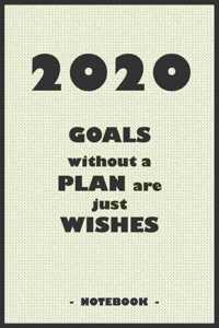 2020 GOALS without a PLAN are just WISHES - Notebook to write down your notes and organize your tasks for the year 2020