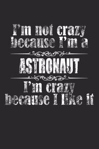 I'M NOT CRAZY BECAUSE I'M A ASTRONAUT, I'M CRAZY BECAUSE I LIKE IT / Funny ASTRONAUT Notebook University Graduation gift
