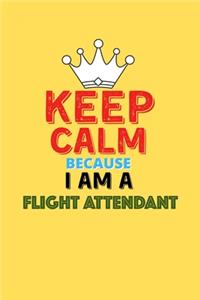 Keep Calm Because I Am A Flight Attendant - Funny Flight Attendant Notebook And Journal Gift