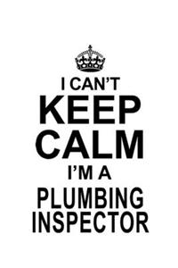 I Can't Keep Calm I'm A Plumbing Inspector