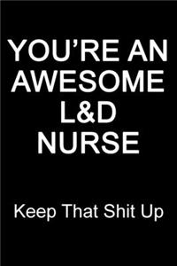 You're An Awesome L&D Nurse Keep That Shit Up