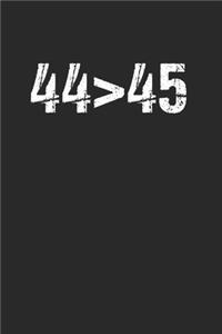 44 > 45 The 44th President is Greater Than 45th