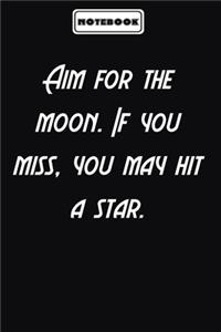 Aim for the moon. If you miss, you may hit a star.