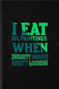 I Eat Oil Paintings When Security Guards Aren't Looking