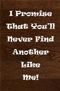 I Promise That You'll Never Find Another Like Me!