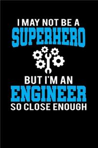I May Not Be A Superhero But I'm An Engineer So Close Enough