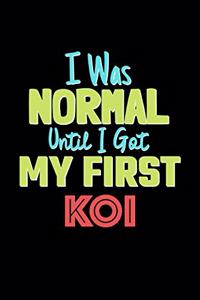 I Was Normal Until I Got My First Koi Notebook - Koi Lovers and Animals Owners