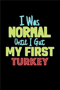 I Was Normal Until I Got My First Turkey Notebook - Turkey Lovers and Animals Owners