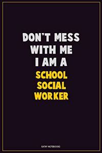 Don't Mess With Me, I Am A School Social Worker