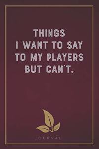 Things I Want To Say to My Players But Can't