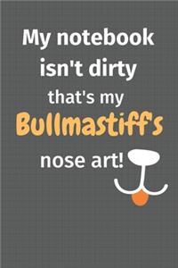 My notebook isn't dirty that's my Bullmastiff's nose art