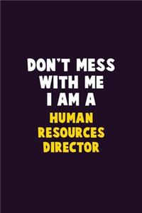 Don't Mess With Me, I Am A Human Resources Director